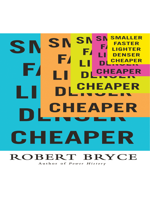 Title details for Smaller Faster Lighter Denser Cheaper by Robert Bryce - Available